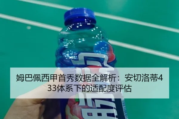 姆巴佩西甲首秀数据全解析：安切洛蒂433体系下的适配度评估